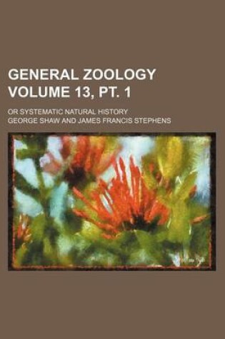 Cover of General Zoology Volume 13, PT. 1; Or Systematic Natural History