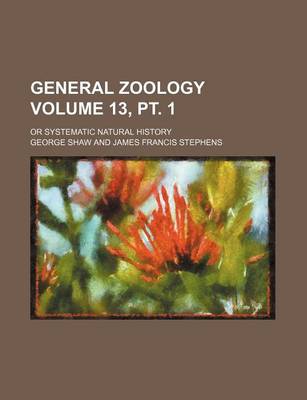 Book cover for General Zoology Volume 13, PT. 1; Or Systematic Natural History