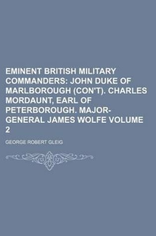 Cover of Eminent British Military Commanders Volume 2; John Duke of Marlborough (Con't). Charles Mordaunt, Earl of Peterborough. Major-General James Wolfe
