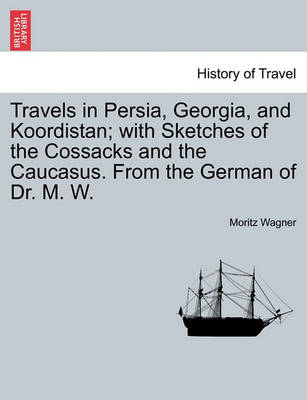 Book cover for Travels in Persia, Georgia, and Koordistan; With Sketches of the Cossacks and the Caucasus. from the German of Dr. M. W. Vol. I