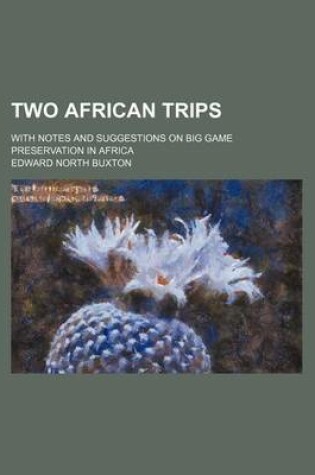 Cover of Two African Trips; With Notes and Suggestions on Big Game Preservation in Africa