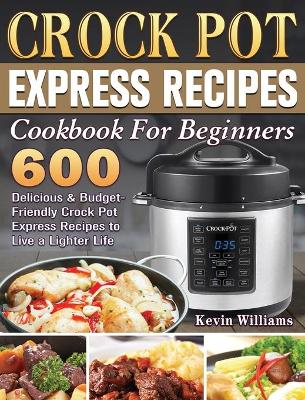Book cover for Crock Pot Express Recipes Cookbook For Beginners