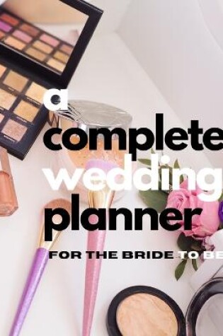 Cover of A Complete Wedding Planner For The Bride To Be
