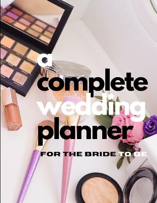 Book cover for A Complete Wedding Planner For The Bride To Be