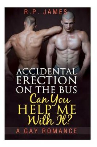 Cover of An Accidental Erection on the Bus. Can You Help Me with It? - A Gay Romance
