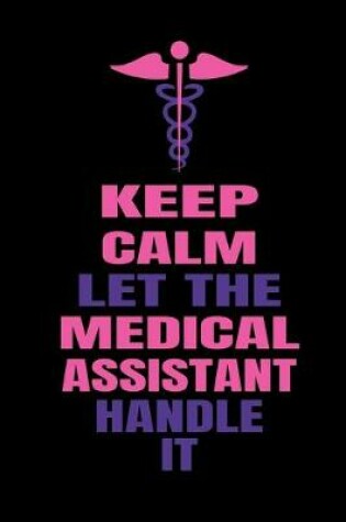 Cover of Keep Calm Let The Medical Assistant Handle It