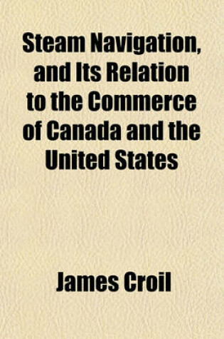 Cover of Steam Navigation, and Its Relation to the Commerce of Canada and the United States