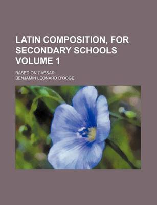 Book cover for Latin Composition, for Secondary Schools Volume 1; Based on Caesar