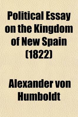 Book cover for Political Essay on the Kingdom of New Spain Volume 3; With Physical Sections and Maps Founded on Astronomical Observations and Trigonometrical and Barometrical Measurements