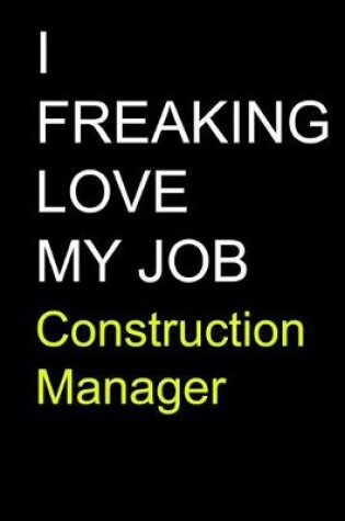 Cover of I Freaking Love My Job Construction Manager