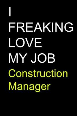 Book cover for I Freaking Love My Job Construction Manager