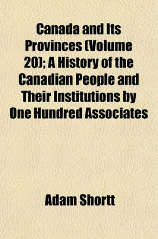 Cover of Canada and Its Provinces (Volume 20); A History of the Canadian People and Their Institutions by One Hundred Associates