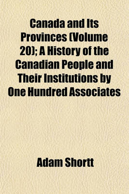 Book cover for Canada and Its Provinces (Volume 20); A History of the Canadian People and Their Institutions by One Hundred Associates