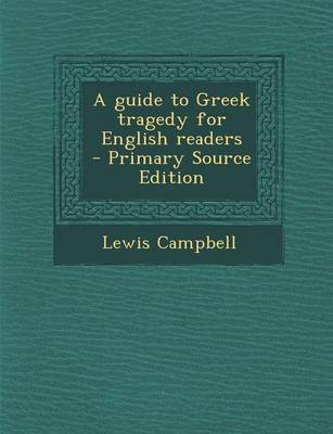 Book cover for A Guide to Greek Tragedy for English Readers - Primary Source Edition