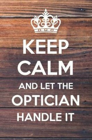 Cover of Keep Calm and Let The Optician Handle It