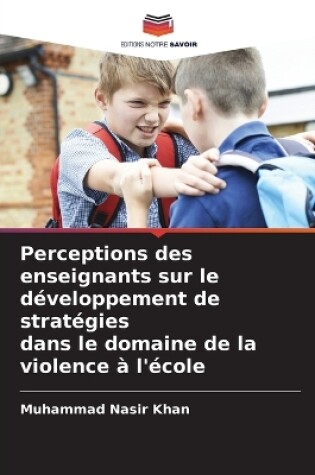 Cover of Perceptions des enseignants sur le développement de stratégies dans le domaine de la violence à l'école