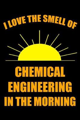 Book cover for I Love the Smell of Chemical Engineering in the Morning