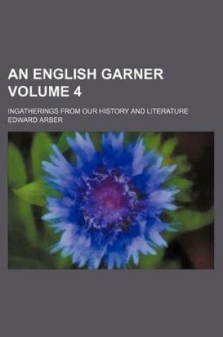 Cover of An English Garner Volume 4; Ingatherings from Our History and Literature