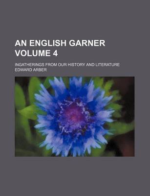 Book cover for An English Garner Volume 4; Ingatherings from Our History and Literature