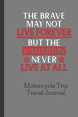 Book cover for The Brave May Not Live Forever But the Cautious Never Live At All