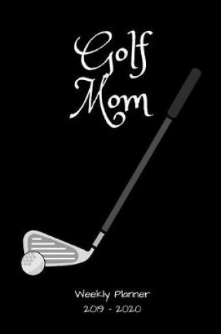 Cover of Golf Mom 2019 - 2020 Weekly Planner