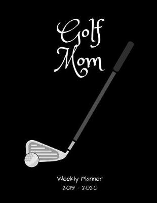 Book cover for Golf Mom 2019 - 2020 Weekly Planner