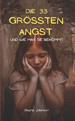 Book cover for Die 33 Grössten Angst Und Wie Man Sie Bekommt