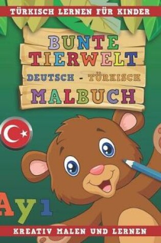 Cover of Bunte Tierwelt Deutsch - Turkisch Malbuch. Turkisch Lernen Fur Kinder. Kreativ Malen Und Lernen.