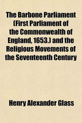 Book cover for The Barbone Parliament (First Parliament of the Commonwealth of England, 1653.) and the Religious Movements of the Seventeenth Century