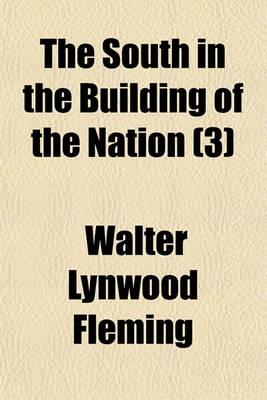 Book cover for The South in the Building of the Nation (Volume 3); A History of the Southern States Designed to Record the South's Part in the Making of the American Nation to Portray the Character and Genius, to Chronicle the Achievements and Progress and to Illustrate the