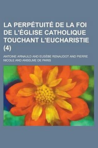 Cover of La Perp Tuit de La Foi de L' Glise Catholique Touchant L'Eucharistie (4)