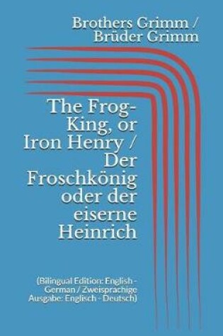 Cover of The Frog-King, or Iron Henry / Der Froschkönig oder der eiserne Heinrich (Bilingual Edition