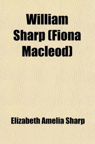 Cover of William Sharp (Fiona MacLeod) a Memoir (Volume 1)