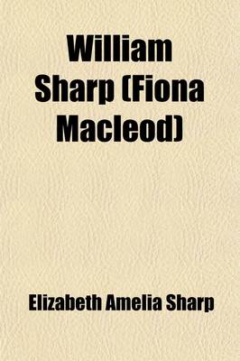 Book cover for William Sharp (Fiona MacLeod) a Memoir (Volume 1)