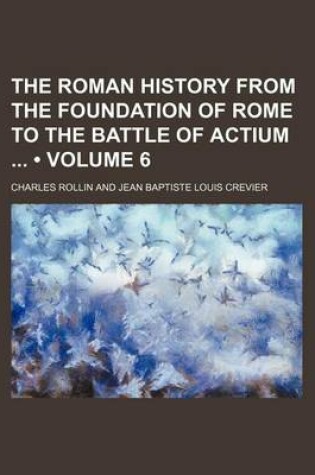 Cover of The Roman History from the Foundation of Rome to the Battle of Actium (Volume 6)