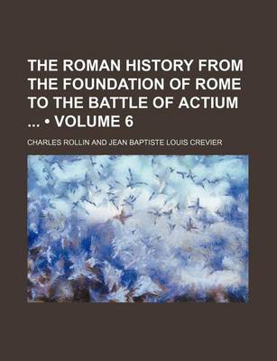 Book cover for The Roman History from the Foundation of Rome to the Battle of Actium (Volume 6)