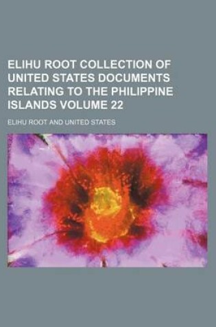 Cover of Elihu Root Collection of United States Documents Relating to the Philippine Islands Volume 22