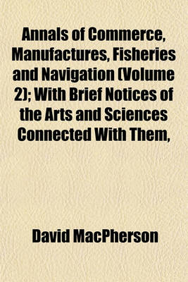 Book cover for Annals of Commerce, Manufactures, Fisheries and Navigation (Volume 2); With Brief Notices of the Arts and Sciences Connected with Them,