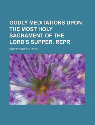 Book cover for Godly Meditations Upon the Most Holy Sacrament of the Lord's Supper. Repr