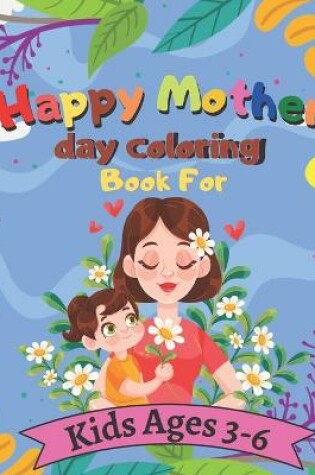 Cover of Happy Mother day coloring Book For Kids Ages 3-6