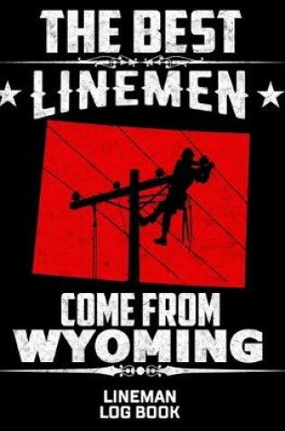 Cover of The Best Linemen Come From Wyoming Lineman Log Book