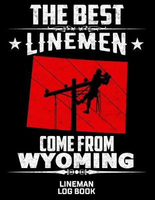 Book cover for The Best Linemen Come From Wyoming Lineman Log Book