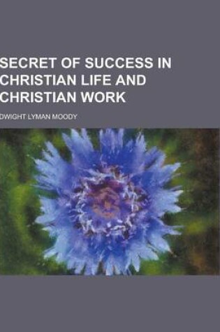 Cover of Secret of Success in Christian Life and Christian Work