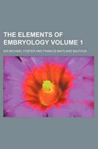 Cover of The Elements of Embryology Volume 1