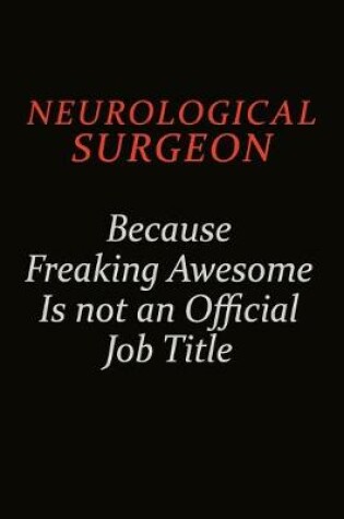 Cover of Neurological surgeon Because Freaking Awesome Is Not An Official Job Title