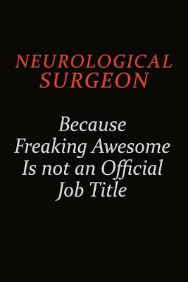 Book cover for Neurological surgeon Because Freaking Awesome Is Not An Official Job Title