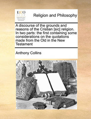 Book cover for A discourse of the grounds and reasons of the Cristian [sic] religion. In two parts