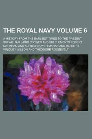 Cover of The Royal Navy Volume 6; A History from the Earliest Times to the Present
