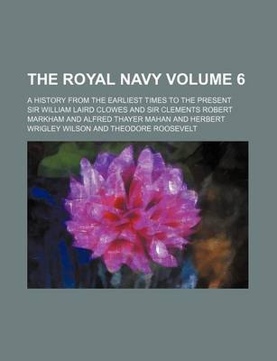 Book cover for The Royal Navy Volume 6; A History from the Earliest Times to the Present