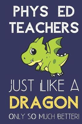 Book cover for Phys Ed Teachers Just Like a Dragon Only So Much Better